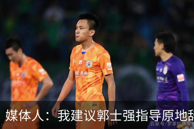 媒体人：我建议郭士强指导原地辞职 他的执教水平太有限了
