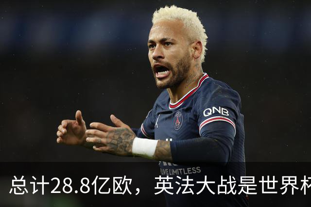 总计28.8亿欧，英法大战是世界杯历史上总身价最高的一组对决