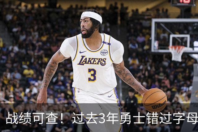 战绩可查！过去3年勇士错过字母哥&小卡&杜兰特&利拉德&乔治等人