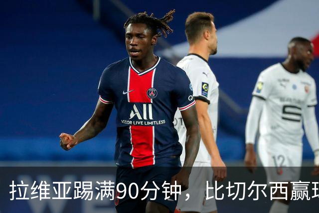 拉维亚踢满90分钟，比切尔西赢球更让人破防