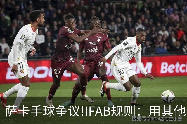 萨卡手球争议!IFAB规则：用其他部位处理球后 意外弹到手不算犯规