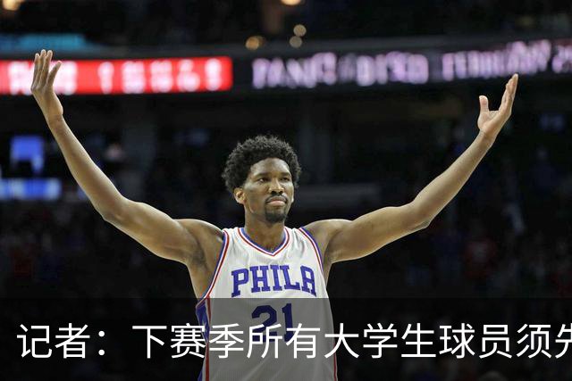 记者：下赛季所有大学生球员须先参加CBA选秀 落选后才能加盟NBL