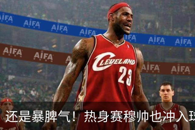 还是暴脾气！热身赛穆帅也冲入球场要求罚下对方球员