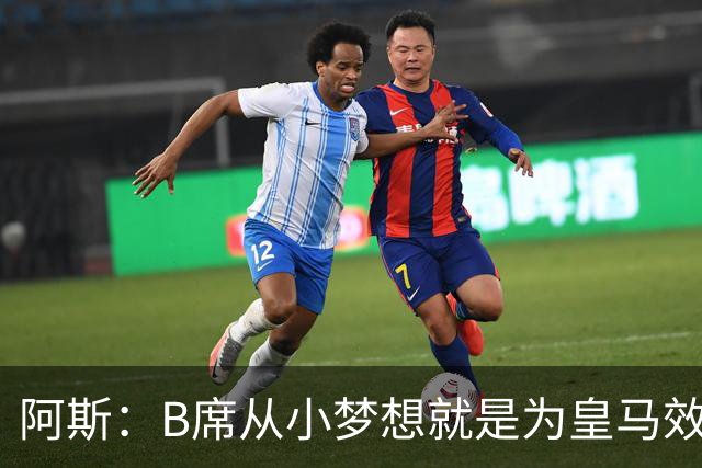 阿斯：B席从小梦想就是为皇马效力，他加盟白衣军团是纯粹的渴望